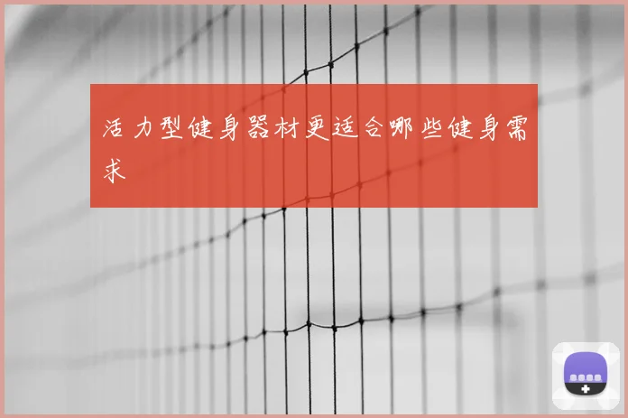 活力型健身器材更适合哪些健身需求