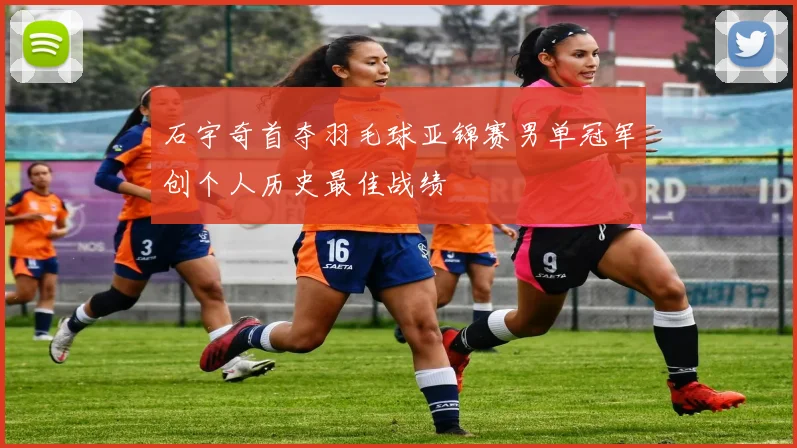 石宇奇首夺羽毛球亚锦赛男单冠军创个人历史最佳战绩